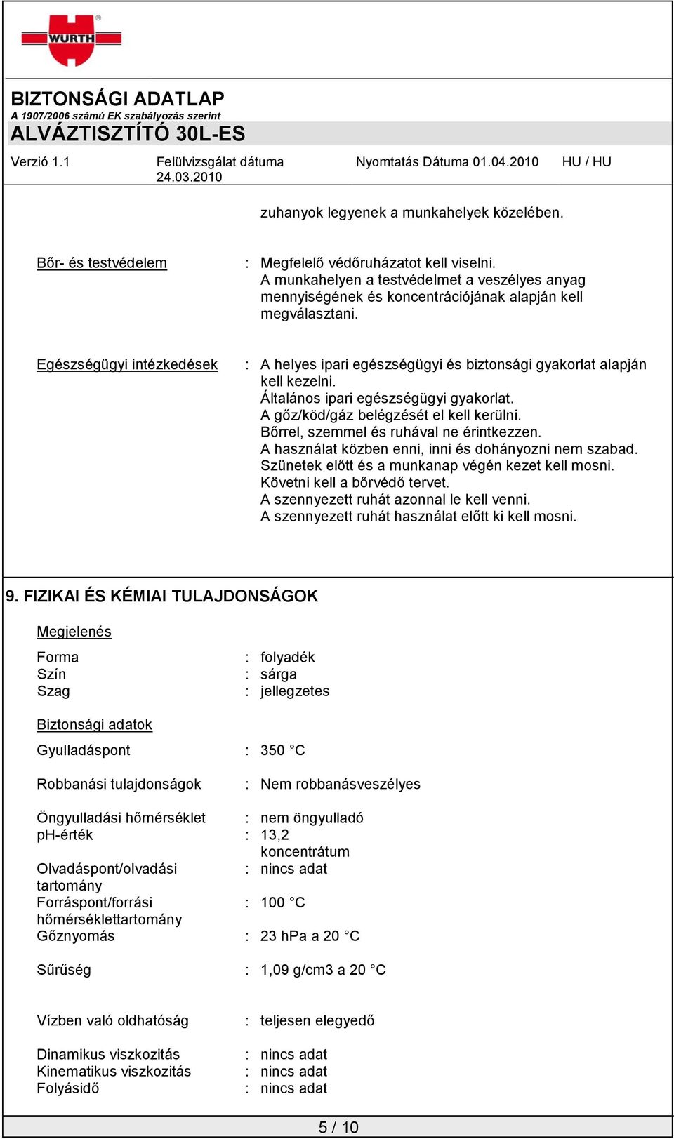 Egészségügyi intézkedések : A helyes ipari egészségügyi és biztonsági gyakorlat alapján kell kezelni. Általános ipari egészségügyi gyakorlat. A gőz/köd/gáz belégzését el kell kerülni.