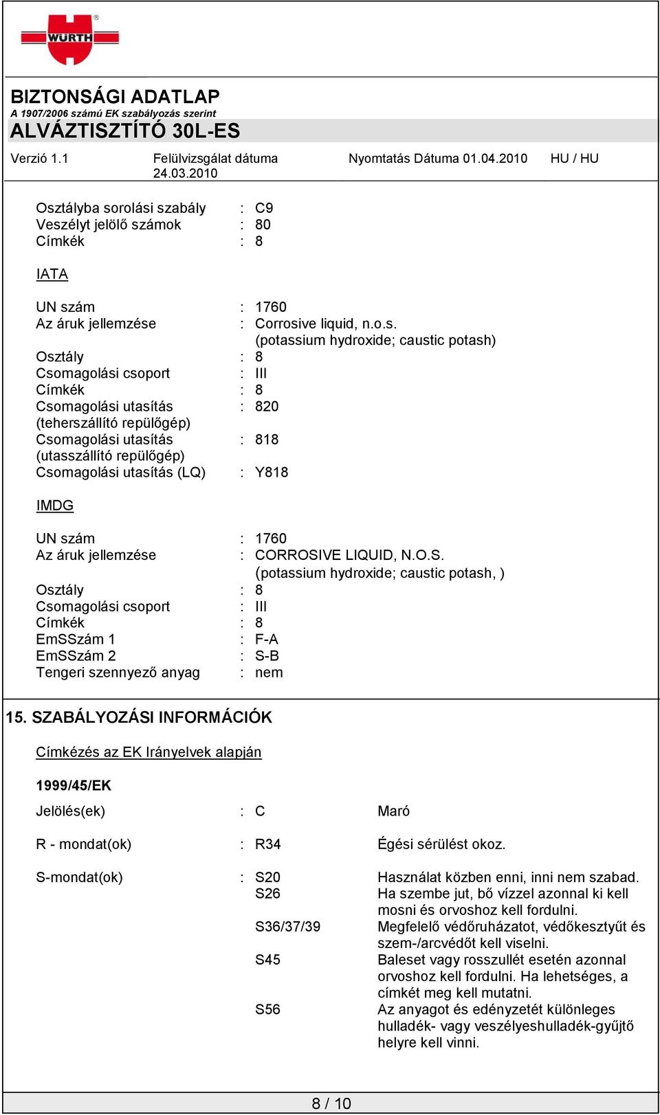 jellemzése : CORROSIVE LIQUID, N.O.S. (potassium hydroxide; caustic potash, ) Osztály : 8 Csomagolási csoport : III Címkék : 8 EmSSzám 1 : F-A EmSSzám 2 : S-B Tengeri szennyező anyag : nem 15.