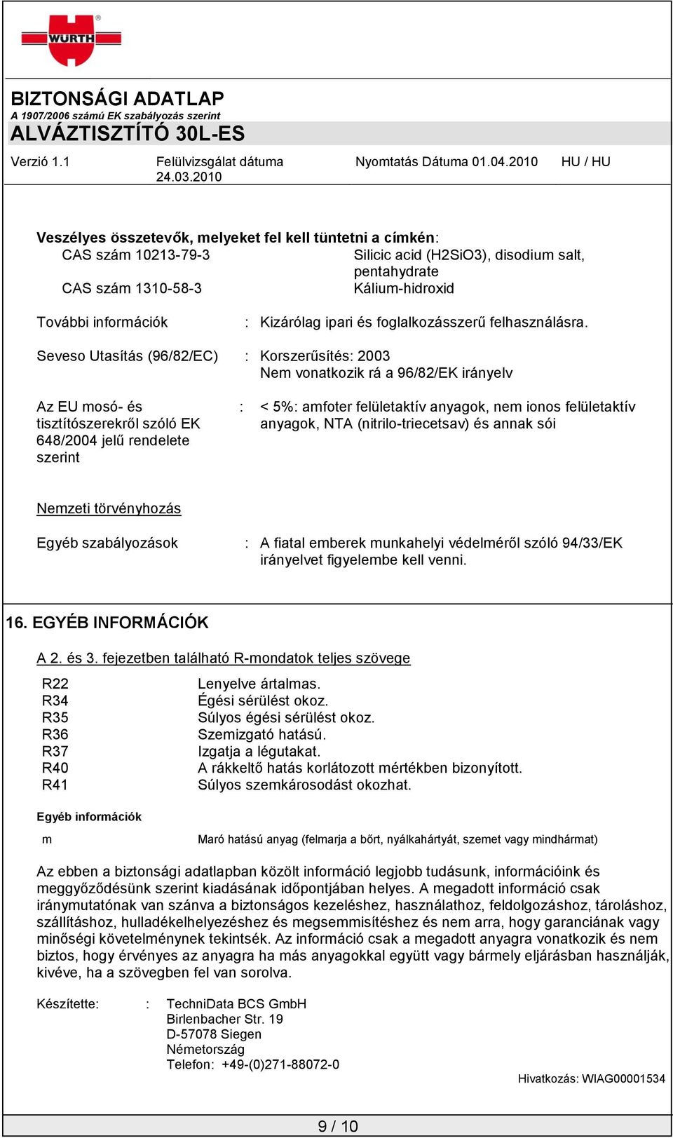 Seveso Utasítás (96/82/EC) : Korszerűsítés: 2003 Nem vonatkozik rá a 96/82/EK irányelv Az EU mosó- és tisztítószerekről szóló EK 648/2004 jelű rendelete szerint : < 5%: amfoter felületaktív anyagok,