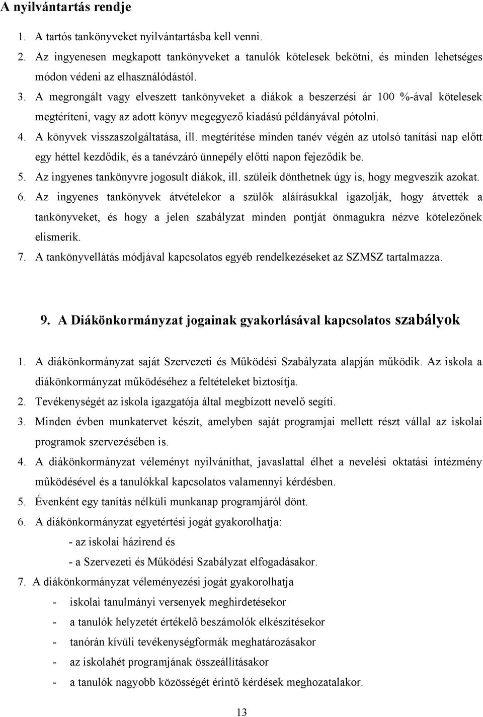 megtérítése minden tanév végén az utolsó tanítási nap előtt egy héttel kezdődik, és a tanévzáró ünnepély előtti napon fejeződik be. 5. Az ingyenes tankönyvre jogosult diákok, ill.