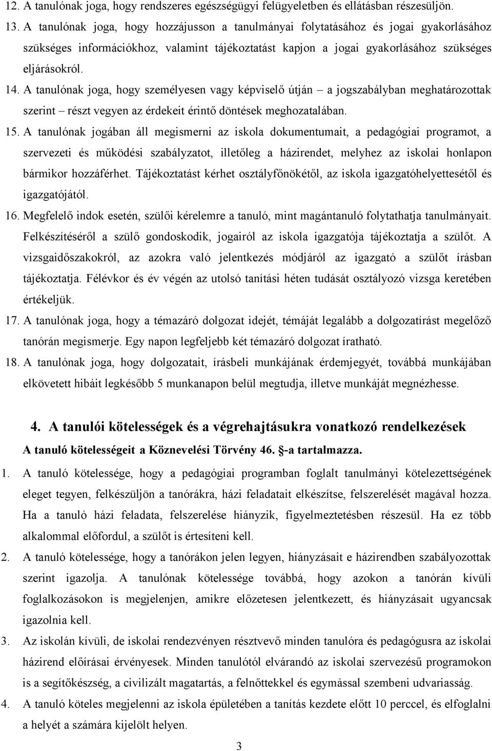 A tanulónak joga, hogy személyesen vagy képviselő útján a jogszabályban meghatározottak szerint részt vegyen az érdekeit érintő döntések meghozatalában. 15.