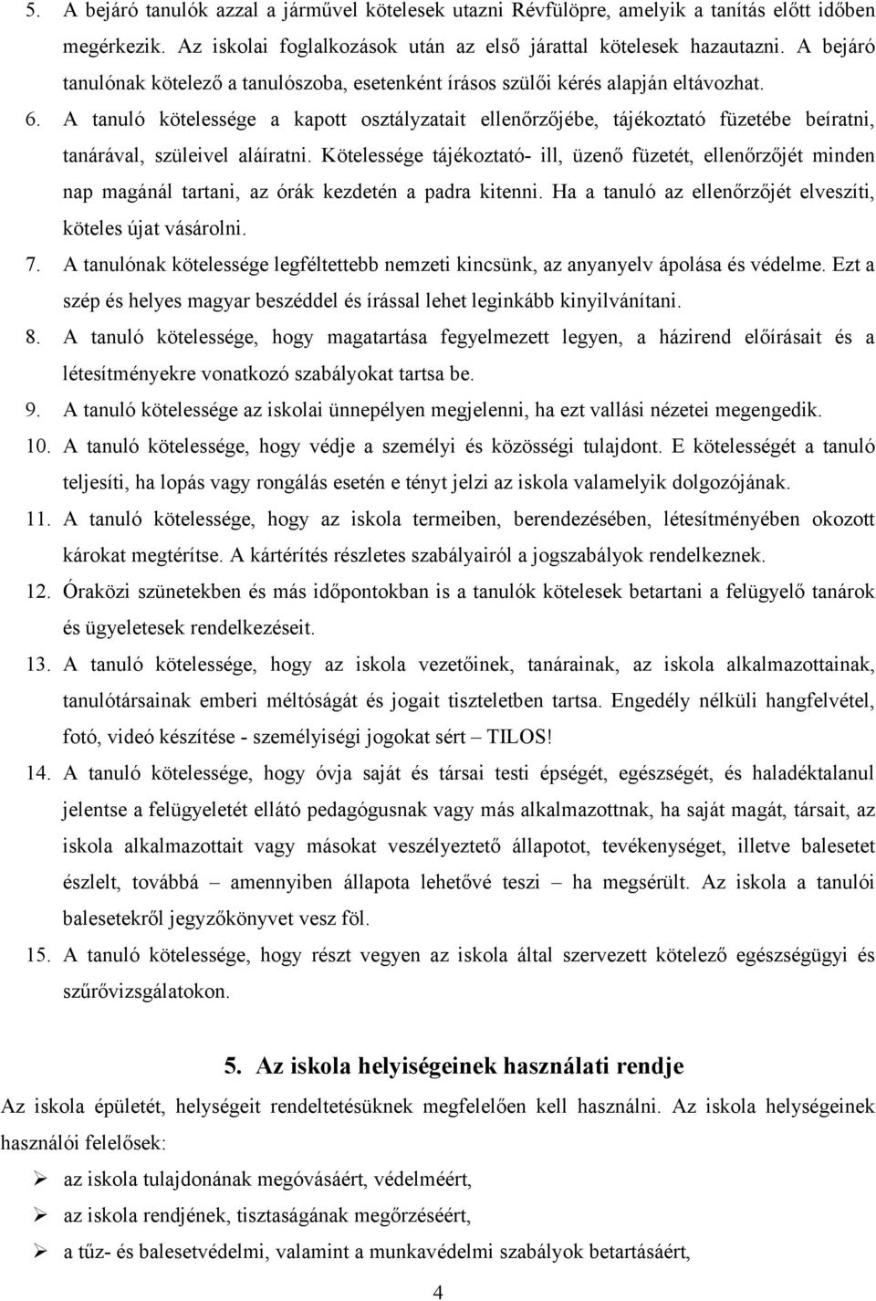 A tanuló kötelessége a kapott osztályzatait ellenőrzőjébe, tájékoztató füzetébe beíratni, tanárával, szüleivel aláíratni.