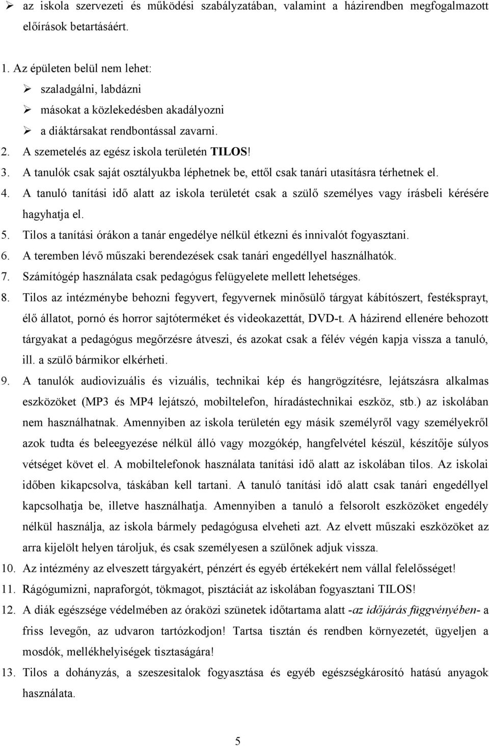 A tanulók csak saját osztályukba léphetnek be, ettől csak tanári utasításra térhetnek el. 4. A tanuló tanítási idő alatt az iskola területét csak a szülő személyes vagy írásbeli kérésére hagyhatja el.