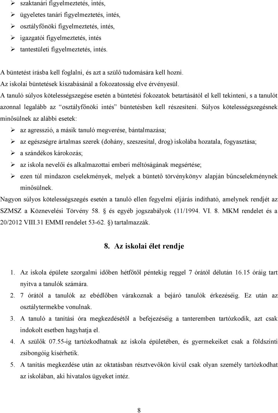 A tanuló súlyos kötelességszegése esetén a büntetési fokozatok betartásától el kell tekinteni, s a tanulót azonnal legalább az osztályfőnöki intés büntetésben kell részesíteni.