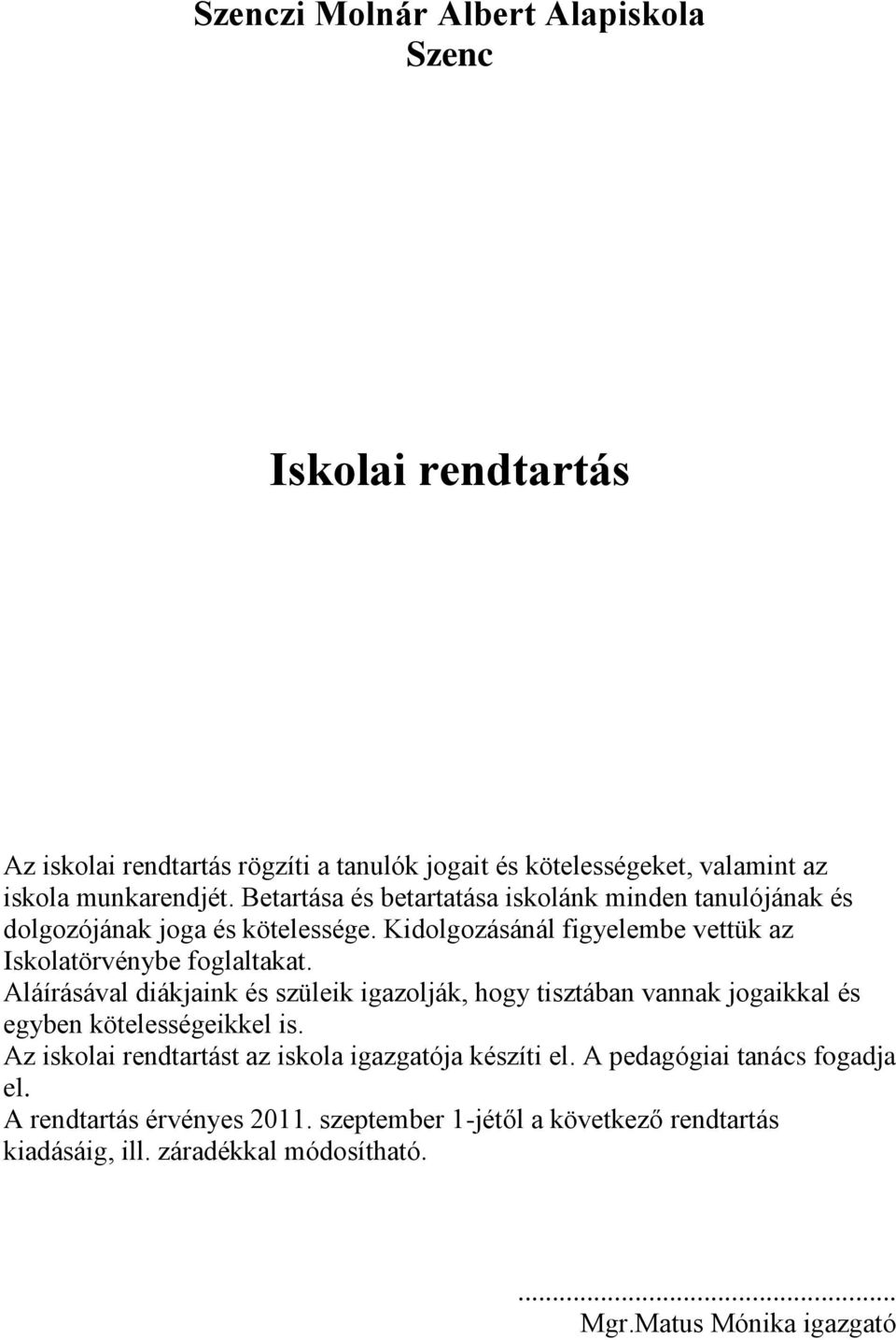 Aláírásával diákjaink és szüleik igazolják, hogy tisztában vannak jogaikkal és egyben kötelességeikkel is. Az iskolai rendtartást az iskola igazgatója készíti el.