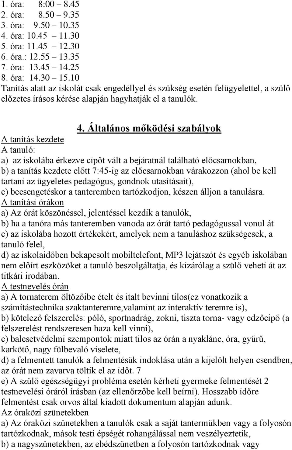 Általános mőködési szabályok A tanítás kezdete A tanuló: a) az iskolába érkezve cipőt vált a bejáratnál található előcsarnokban, b) a tanítás kezdete előtt 7:45-ig az előcsarnokban várakozzon (ahol