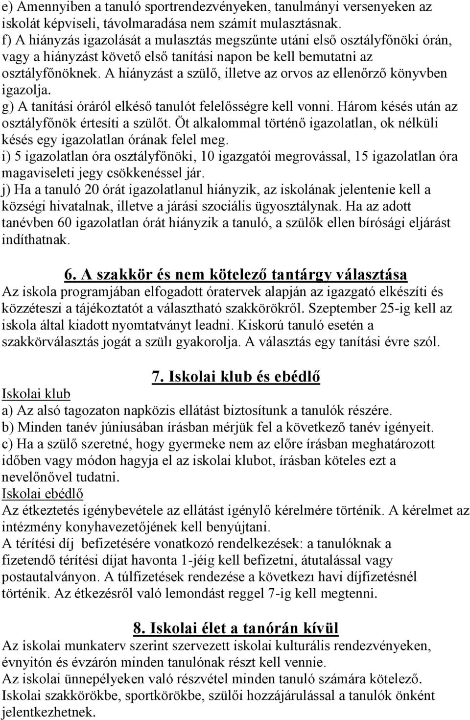 A hiányzást a szülő, illetve az orvos az ellenőrző könyvben igazolja. g) A tanítási óráról elkéső tanulót felelősségre kell vonni. Három késés után az osztályfőnök értesíti a szülőt.