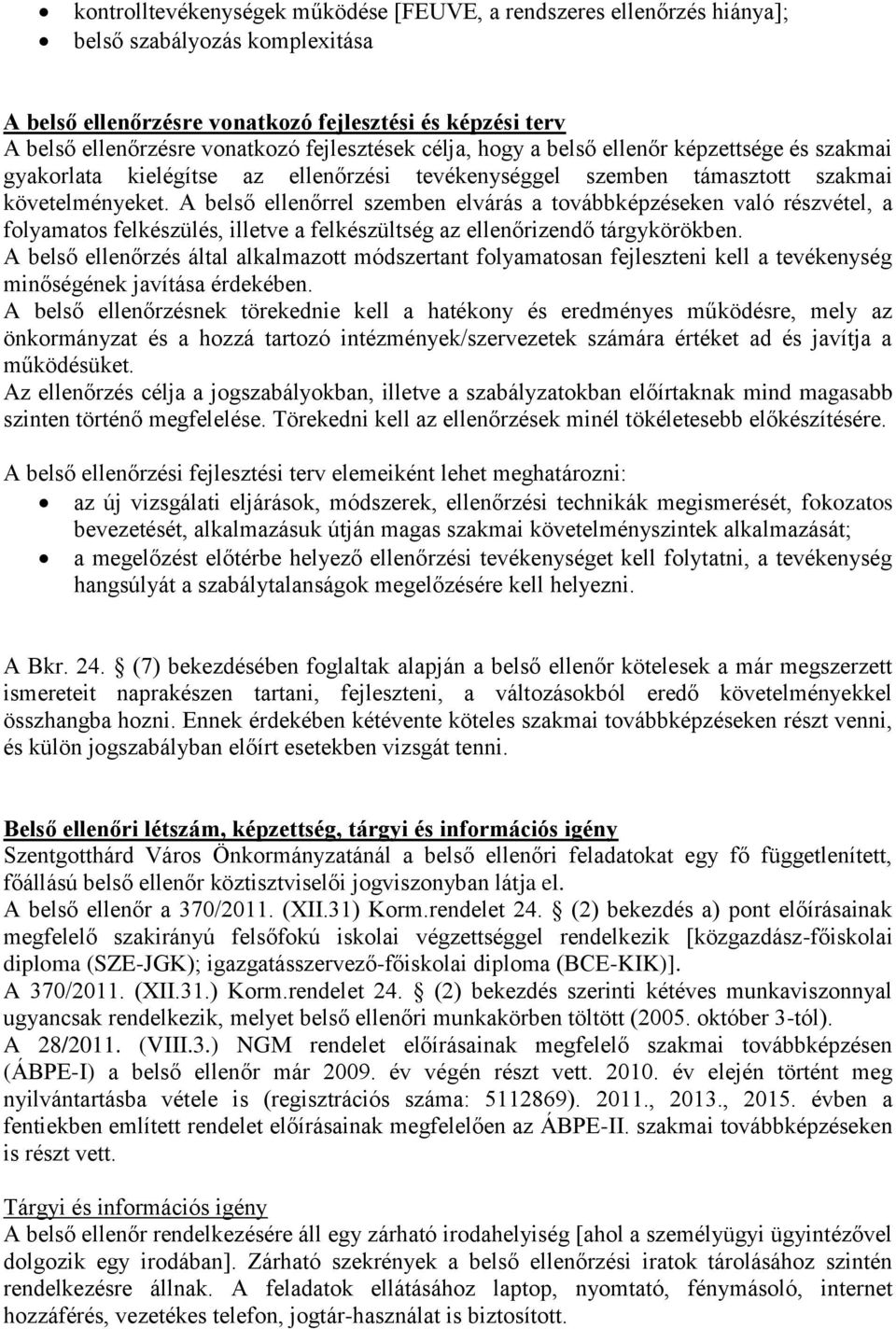 A belső ellenőrrel szemben elvárás a továbbképzéseken való részvétel, a folyamatos felkészülés, illetve a felkészültség az ellenőrizendő tárgykörökben.