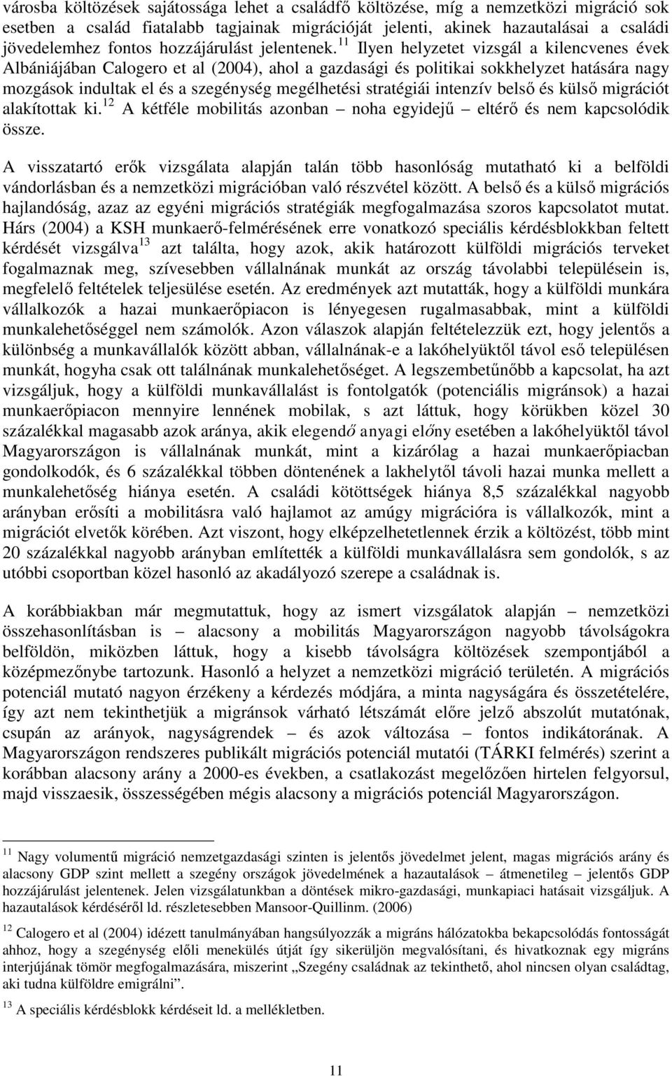 11 Ilyen helyzetet vizsgál a kilencvenes évek Albániájában Calogero et al (2004), ahol a gazdasági és politikai sokkhelyzet hatására nagy mozgások indultak el és a szegénység megélhetési stratégiái