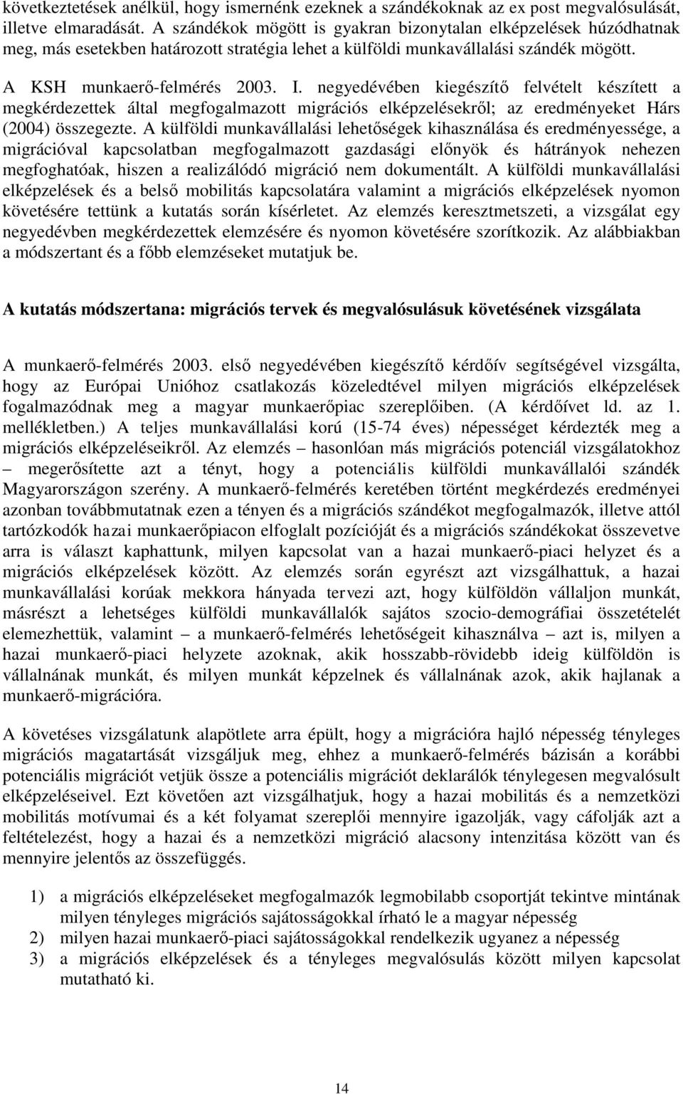 negyedévében kiegészítő felvételt készített a megkérdezettek által megfogalmazott migrációs elképzelésekről; az eredményeket Hárs (2004) összegezte.
