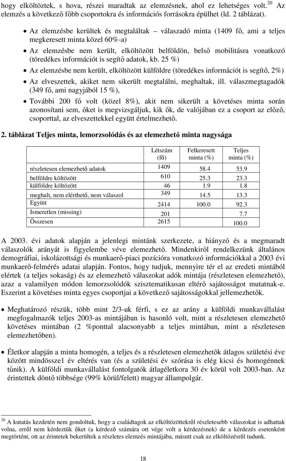 információt is segítő adatok, kb. 25 %) Az elemzésbe nem került, elköltözött külföldre (töredékes információt is segítő, 2%) Az elveszettek, akiket nem sikerült megtalálni, meghaltak, ill.