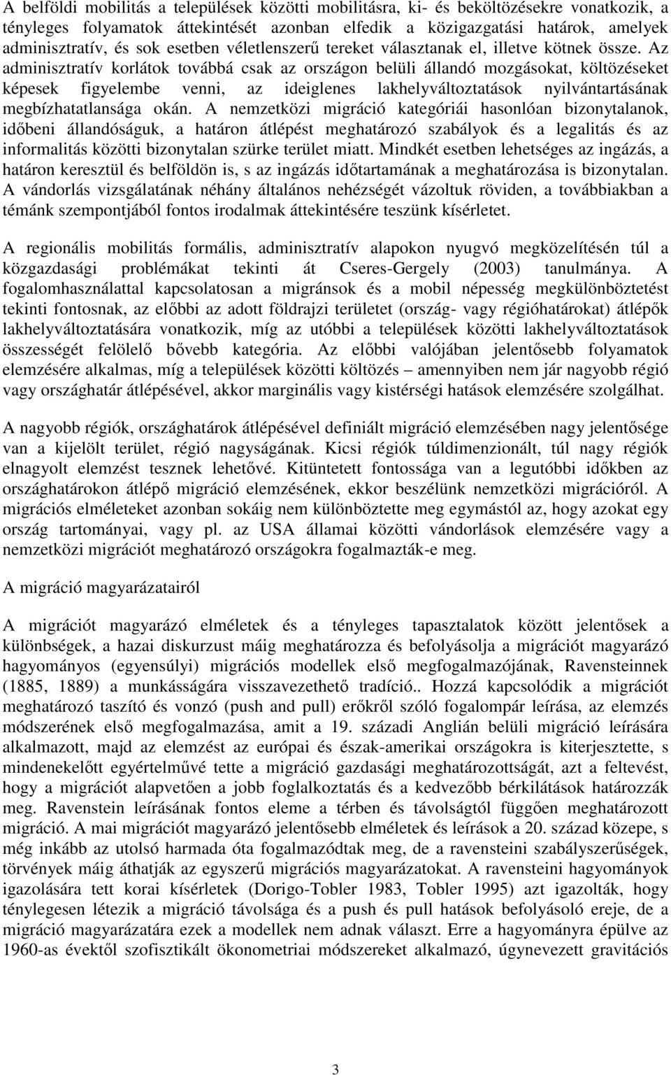 Az adminisztratív korlátok továbbá csak az országon belüli állandó mozgásokat, költözéseket képesek figyelembe venni, az ideiglenes lakhelyváltoztatások nyilvántartásának megbízhatatlansága okán.