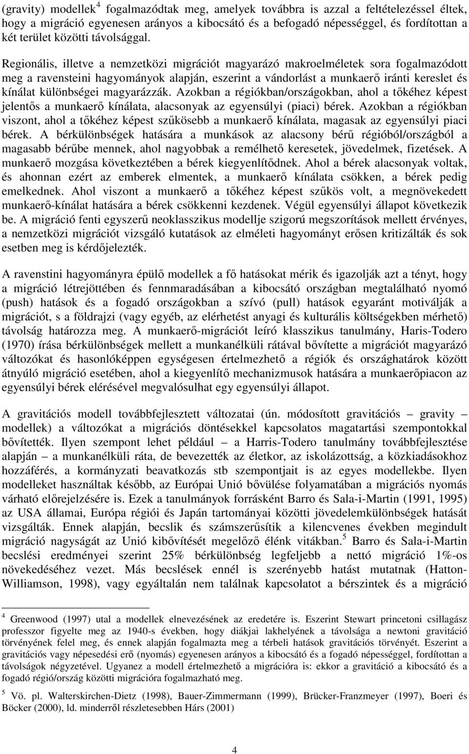 Regionális, illetve a nemzetközi migrációt magyarázó makroelméletek sora fogalmazódott meg a ravensteini hagyományok alapján, eszerint a vándorlást a munkaerő iránti kereslet és kínálat különbségei