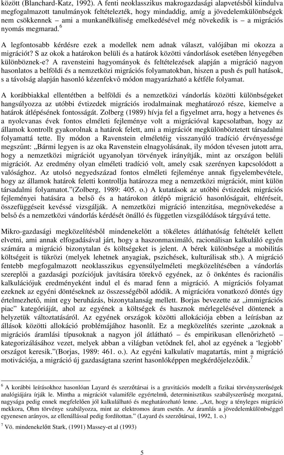 még növekedik is a migrációs nyomás megmarad. 6 A legfontosabb kérdésre ezek a modellek nem adnak választ, valójában mi okozza a migrációt?
