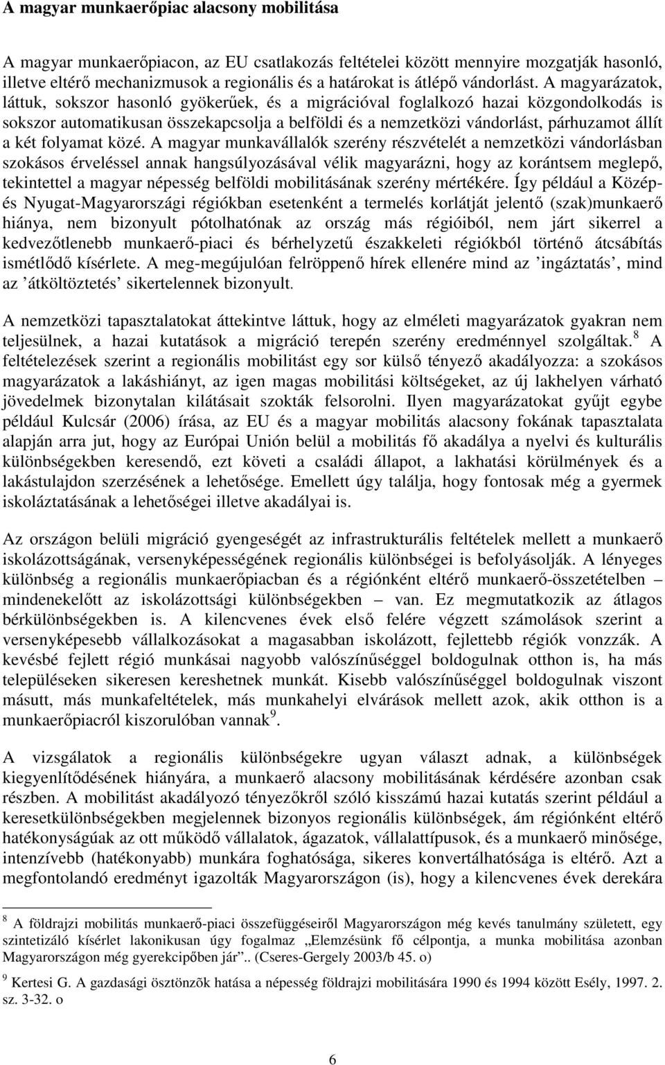 A magyarázatok, láttuk, sokszor hasonló gyökerűek, és a migrációval foglalkozó hazai közgondolkodás is sokszor automatikusan összekapcsolja a belföldi és a nemzetközi vándorlást, párhuzamot állít a