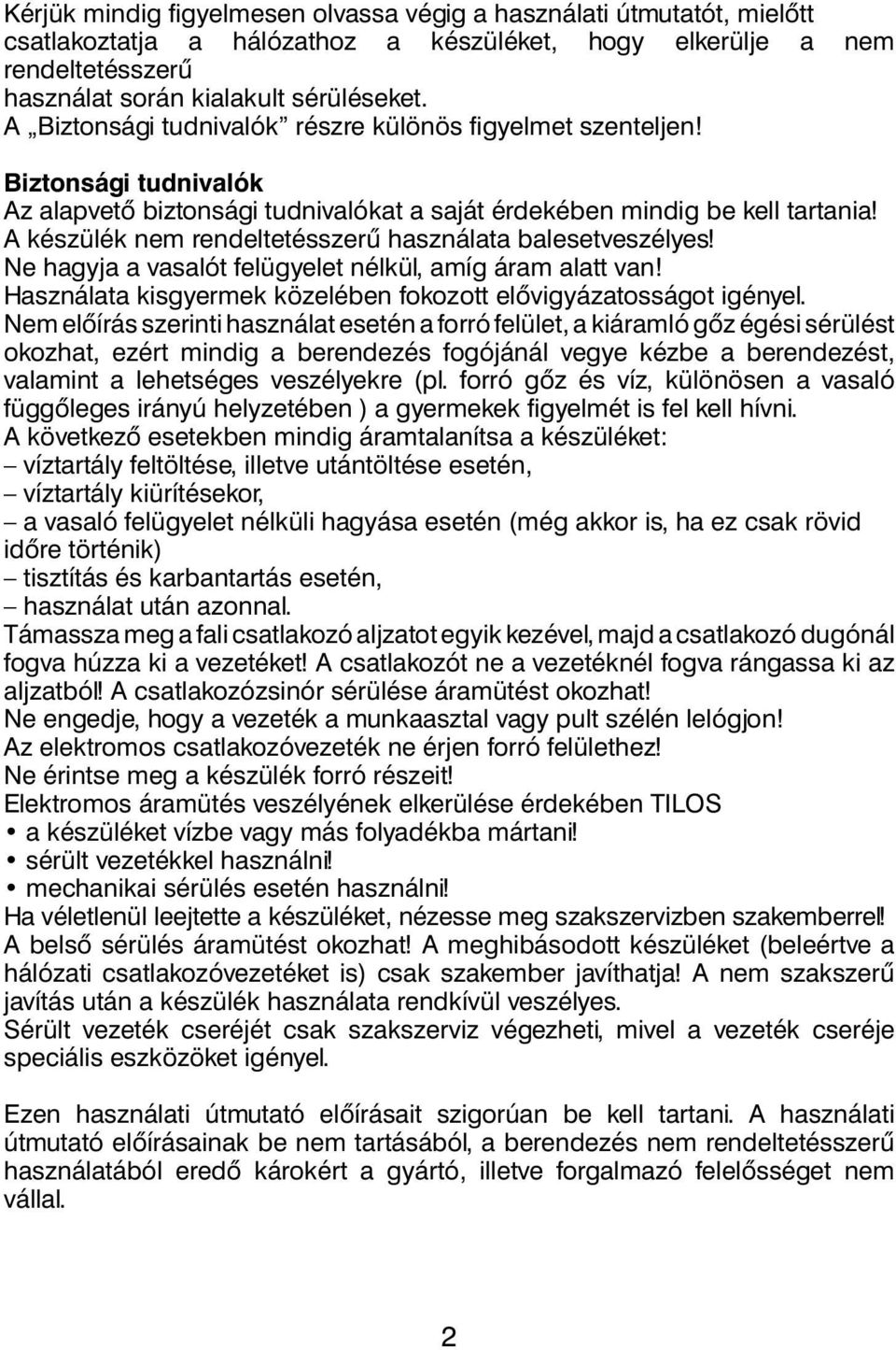 A készülék nem rendeltetésszerû használata balesetveszélyes! Ne hagyja a vasalót felügyelet nélkül, amíg áram alatt van! Használata kisgyermek közelében fokozott elôvigyázatosságot igényel.