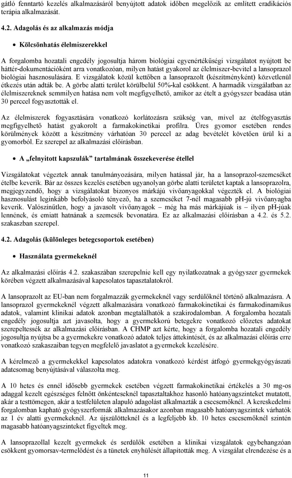 vonatkozóan, milyen hatást gyakorol az élelmiszer-bevitel a lansoprazol biológiai hasznosulására. E vizsgálatok közül kettőben a lansoprazolt (készítményként) közvetlenül étkezés után adták be.