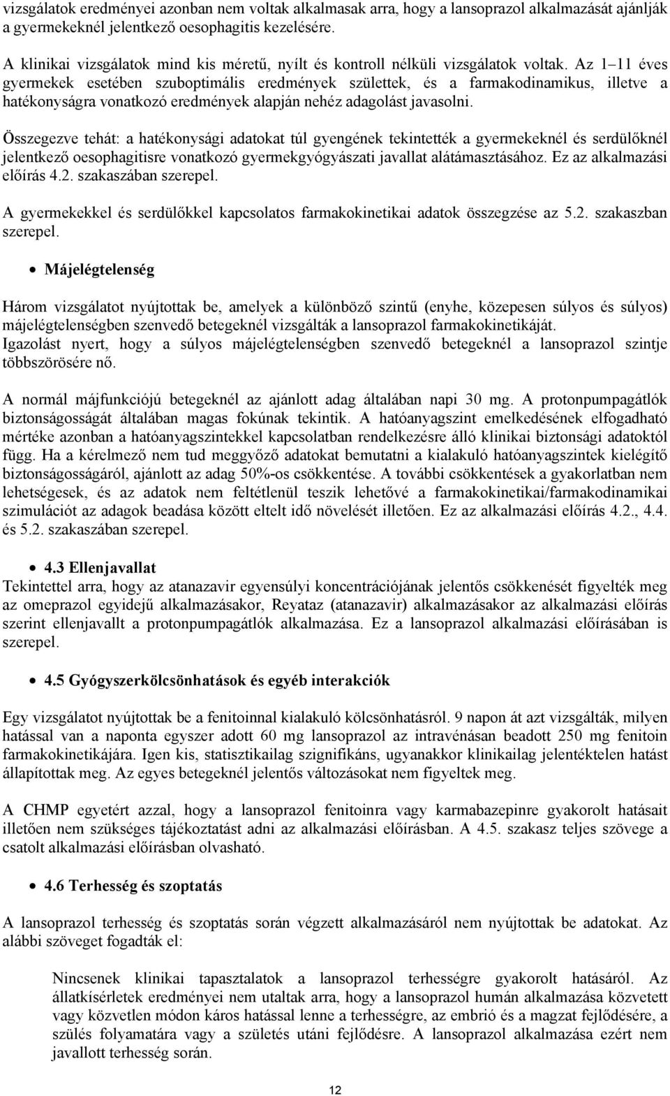 Az 1 11 éves gyermekek esetében szuboptimális eredmények születtek, és a farmakodinamikus, illetve a hatékonyságra vonatkozó eredmények alapján nehéz adagolást javasolni.