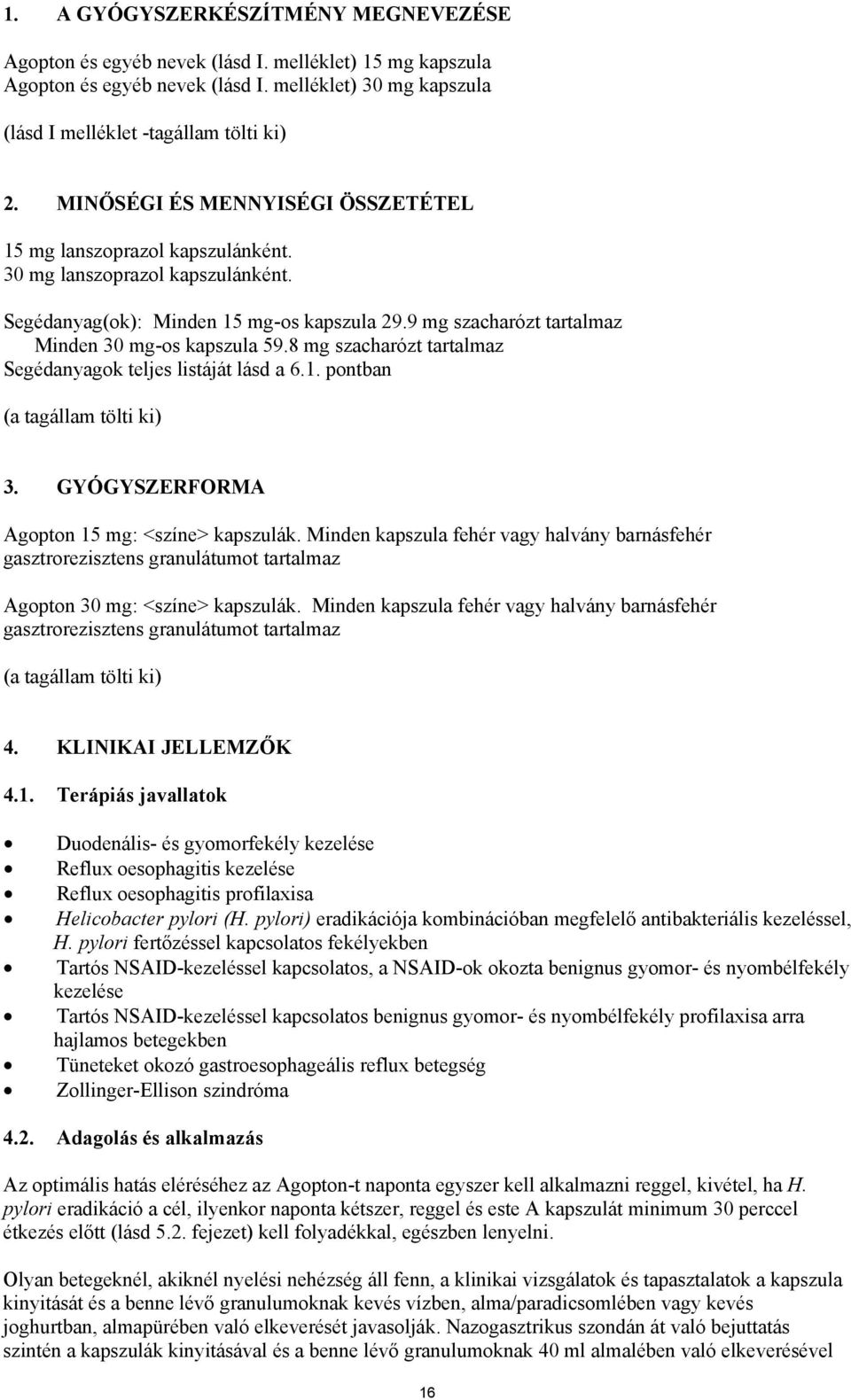 8 mg szacharózt tartalmaz Segédanyagok teljes listáját lásd a 6.1. pontban (a tagállam tölti ki) 3. GYÓGYSZERFORMA Agopton 15 mg: <színe> kapszulák.