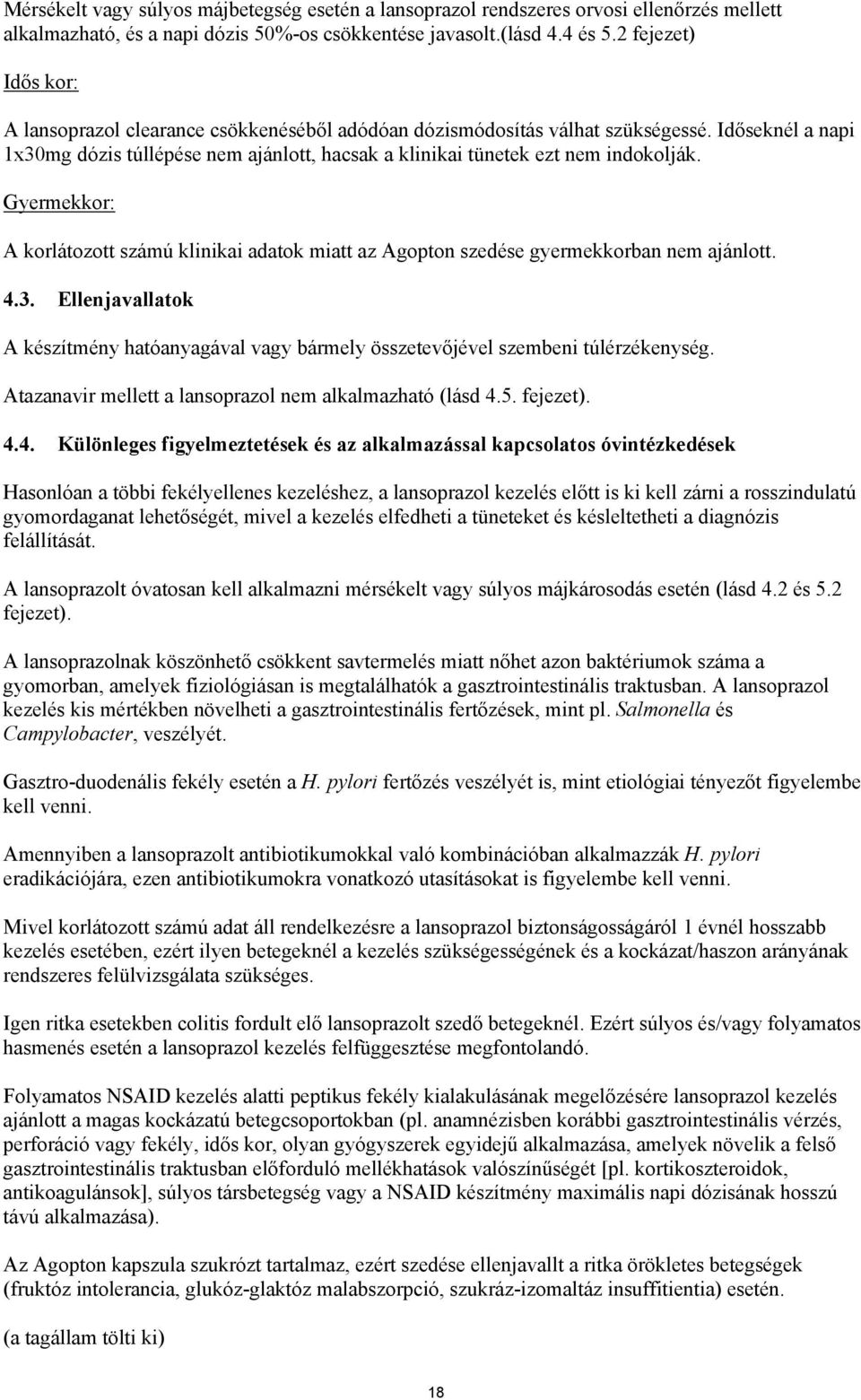 Időseknél a napi 1x30mg dózis túllépése nem ajánlott, hacsak a klinikai tünetek ezt nem indokolják. Gyermekkor: A korlátozott számú klinikai adatok miatt az Agopton szedése gyermekkorban nem ajánlott.