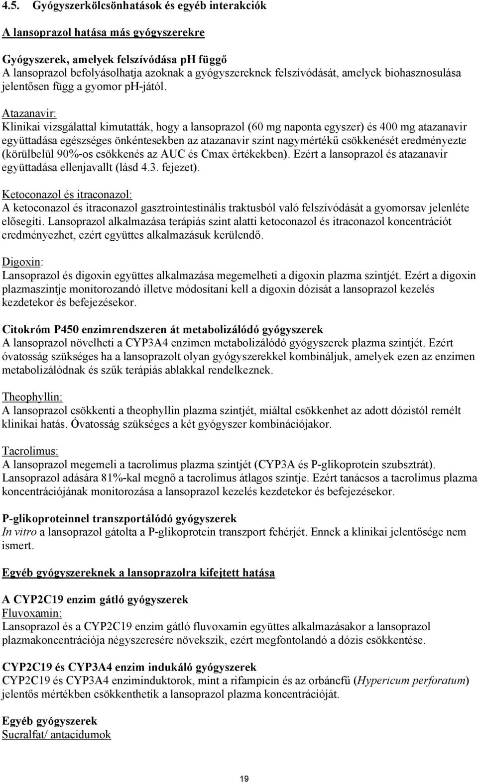 Atazanavir: Klinikai vizsgálattal kimutatták, hogy a lansoprazol (60 mg naponta egyszer) és 400 mg atazanavir együttadása egészséges önkéntesekben az atazanavir szint nagymértékű csökkenését