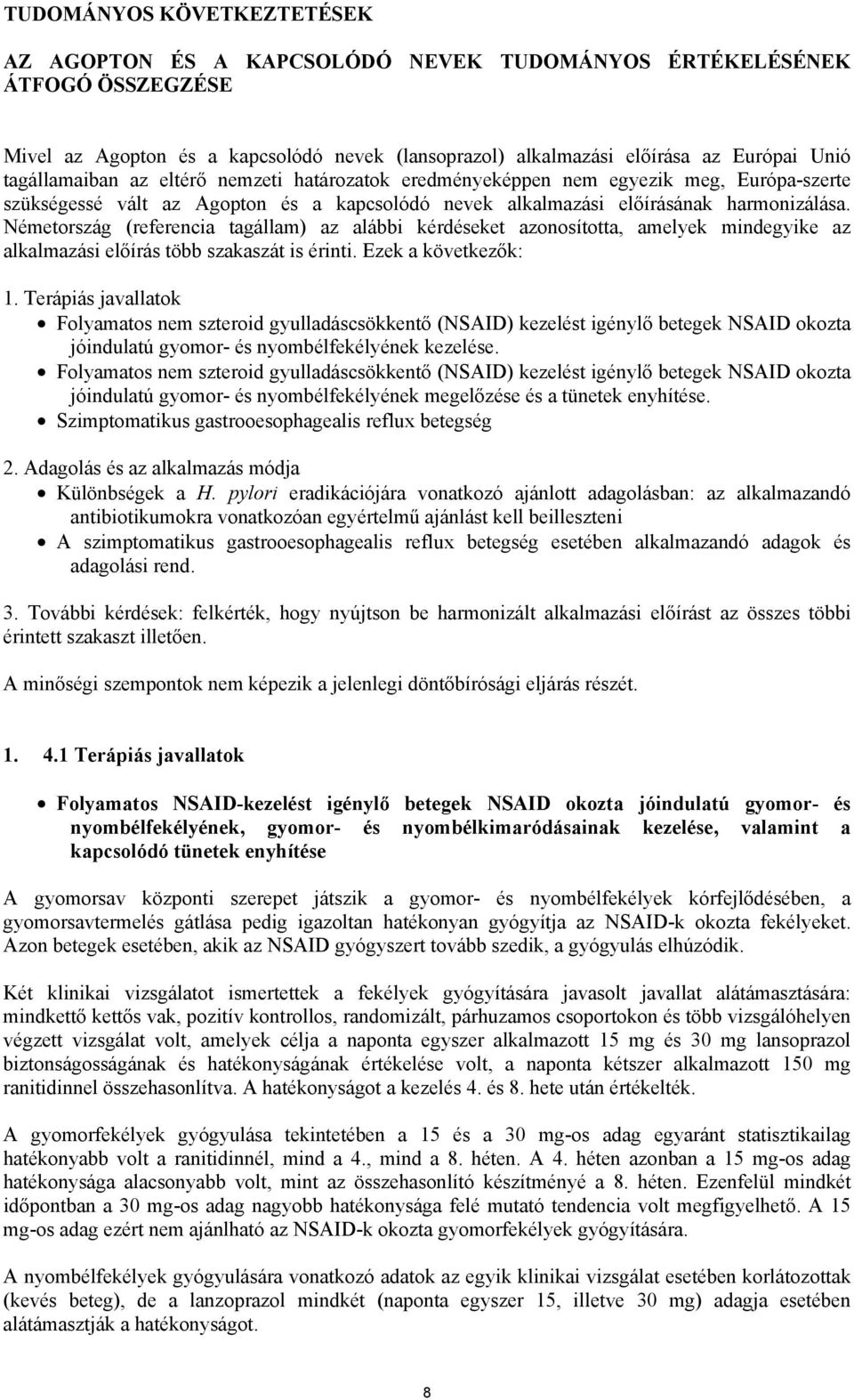 Németország (referencia tagállam) az alábbi kérdéseket azonosította, amelyek mindegyike az alkalmazási előírás több szakaszát is érinti. Ezek a következők: 1.