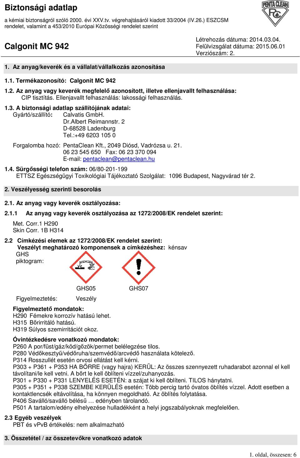 :+49 6203 105 0 Forgalomba hozó: PentaClean Kft., 2049 Diósd, Vadrózsa u. 21. 06 23 545 650 Fax: 06 23 370 094 E-mail: pentaclean@pentaclean.hu 1.4. Sürgısségi telefon szám: 06/80-201-199 ETTSZ Egészségügyi Toxikológiai Tájékoztató Szolgálat: 1096 Budapest, Nagyvárad tér 2.