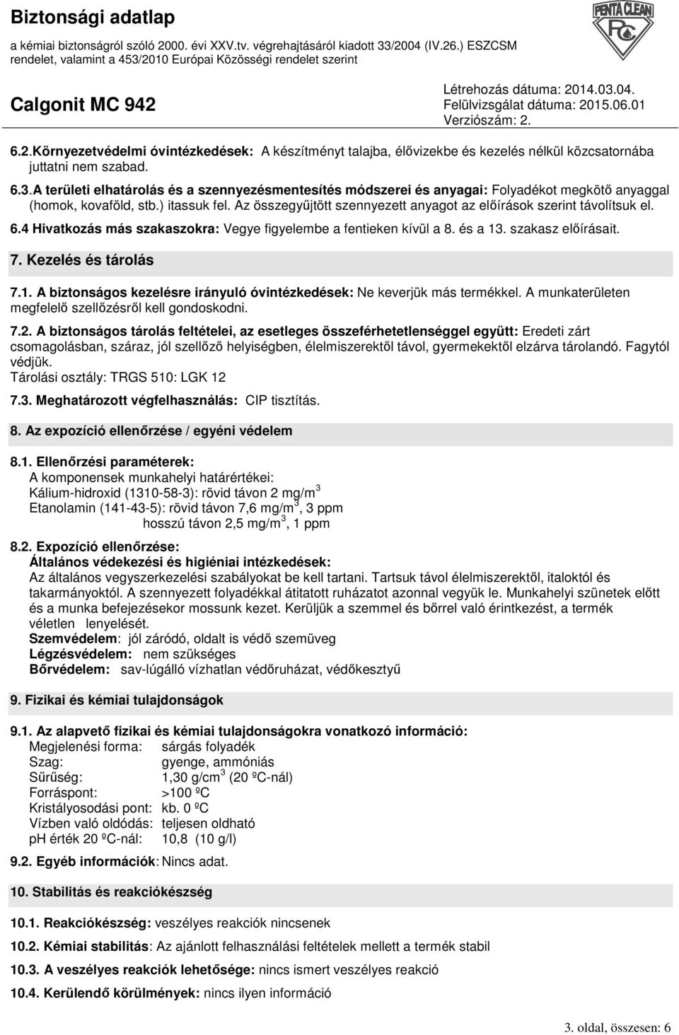 Az összegyőjtött szennyezett anyagot az elıírások szerint távolítsuk el. 6.4 Hivatkozás más szakaszokra: Vegye figyelembe a fentieken kívül a 8. és a 13