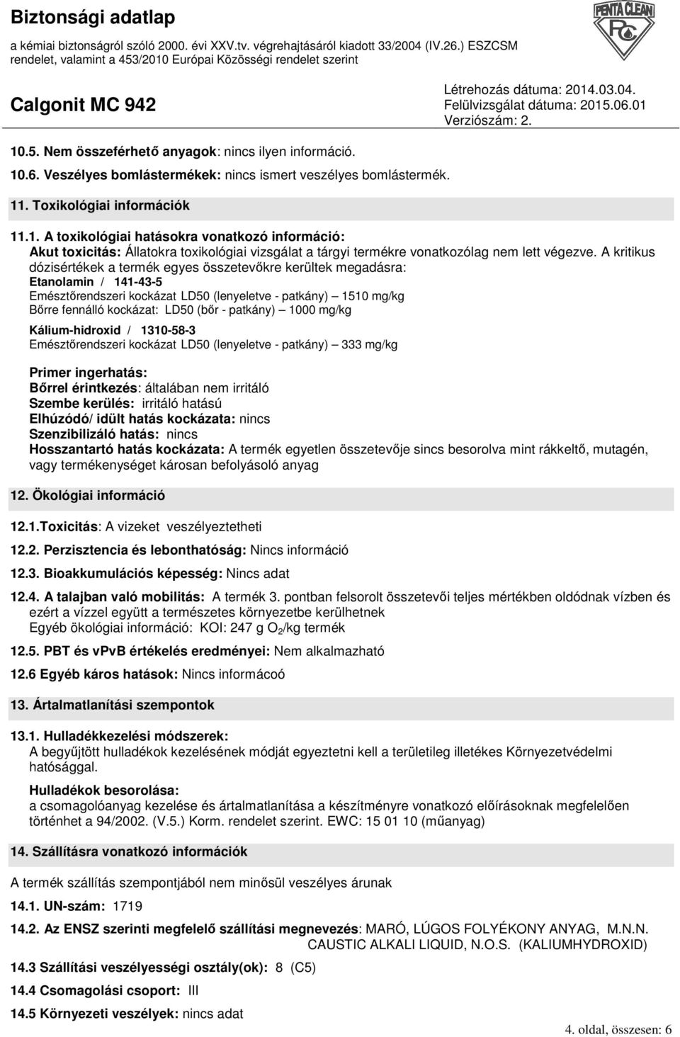 patkány) 1000 mg/kg Kálium-hidroxid / 1310-58-3 Emésztırendszeri kockázat LD50 (lenyeletve - patkány) 333 mg/kg Primer ingerhatás: Bırrel érintkezés: általában nem irritáló Szembe kerülés: irritáló