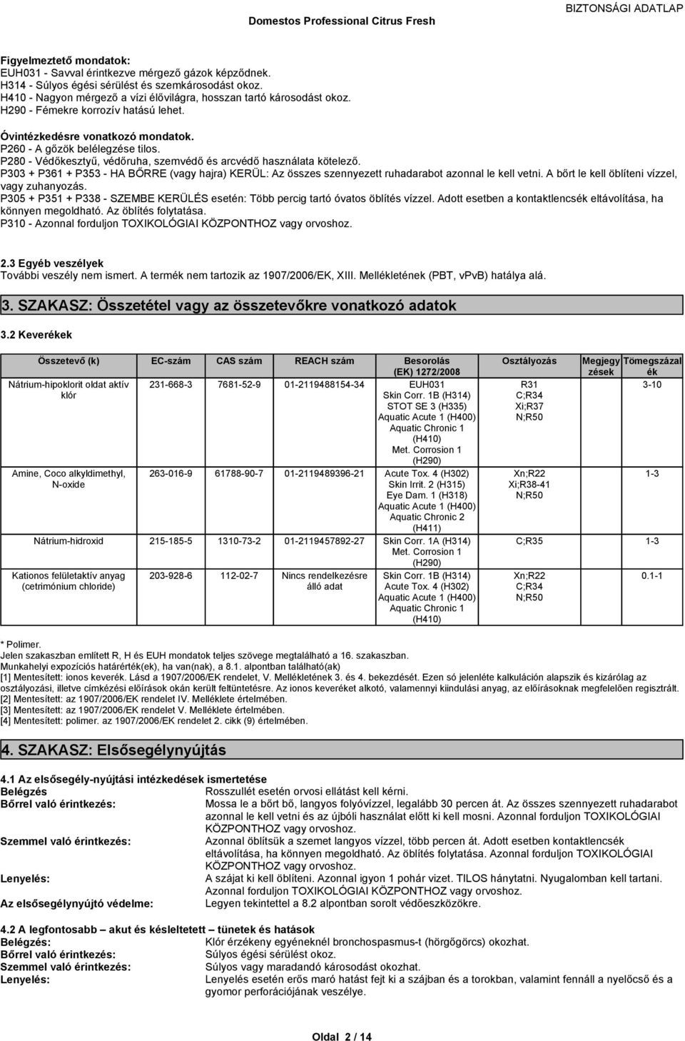 P303+P361+P353HABŐRRE(vagyhajra)KERÜL:Azösszesszennyezetruhadarabotazonnallekelvetni.Abőrtlekelöblítenivízzel, vagy zuhanyozás.