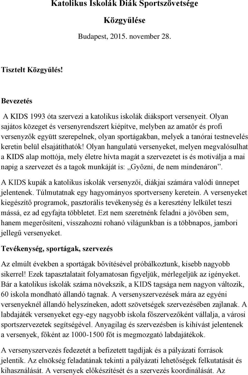 Olyan hangulatú versenyeket, melyen megvalósulhat a KIDS alap mottója, mely életre hívta magát a szervezetet is és motiválja a mai napig a szervezet és a tagok munkáját is: Győzni, de nem mindenáron.