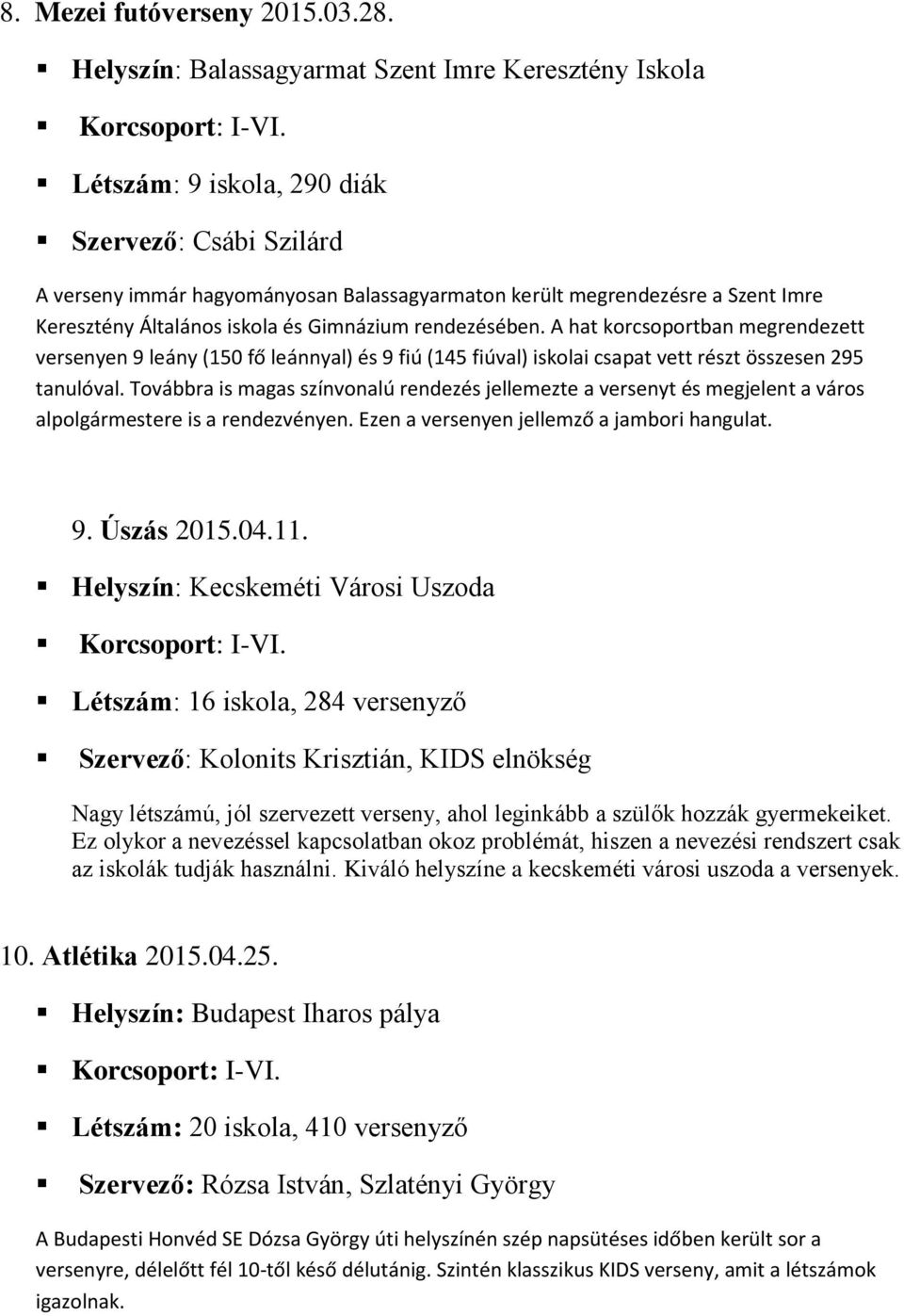 Általános iskola és Gimnázium rendezésében. A hat korcsoportban megrendezett versenyen 9 leány (150 fő leánnyal) és 9 fiú (145 fiúval) iskolai csapat vett részt összesen 295 tanulóval.