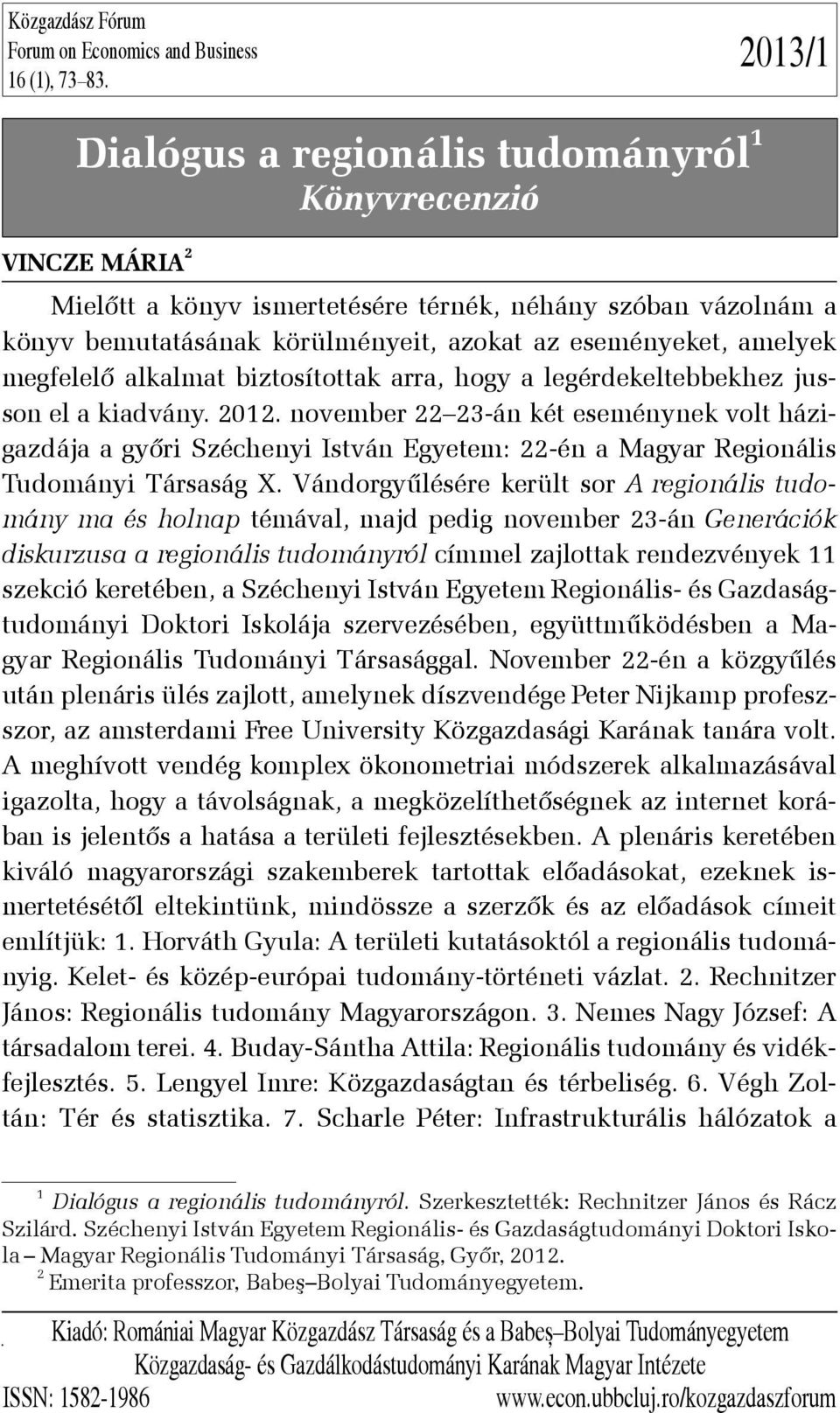 amelyek megfelelõ alkalmat biztosítottak arra, hogy a legérdekeltebbekhez jusson el a kiadvány. 2012.