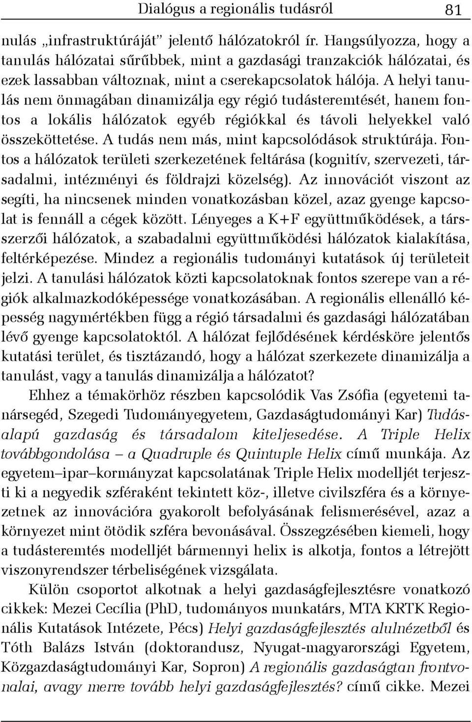 A helyi tanulás nem önmagában dinamizálja egy régió tudásteremtését, hanem fontos a lokális hálózatok egyéb régiókkal és távoli helyekkel való összeköttetése.