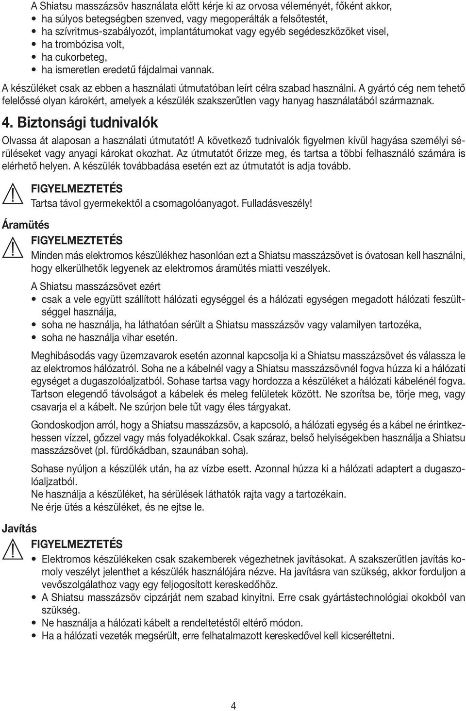 A gyártó cég nem tehető felelőssé olyan károkért, amelyek a készülék szakszerűtlen vagy hanyag használatából származnak. 4. Biztonsági tudnivalók Olvassa át alaposan a használati útmutatót!