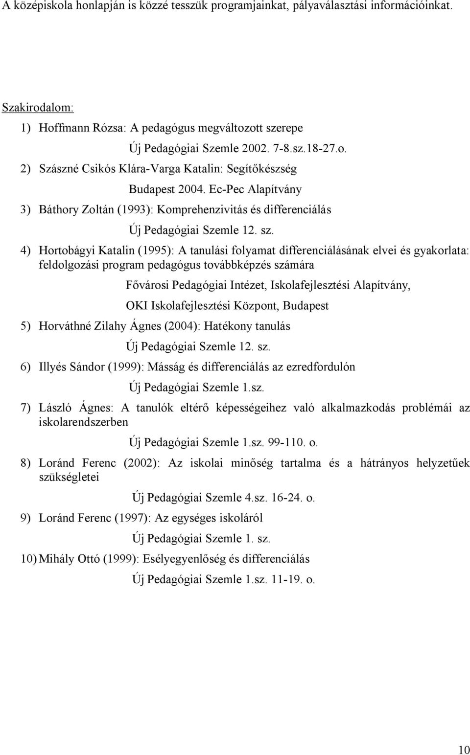 4) Hortobágyi Katalin (1995): A tanulási folyamat differenciálásának elvei és gyakorlata: feldolgozási program pedagógus továbbképzés számára Fővárosi Pedagógiai Intézet, Iskolafejlesztési