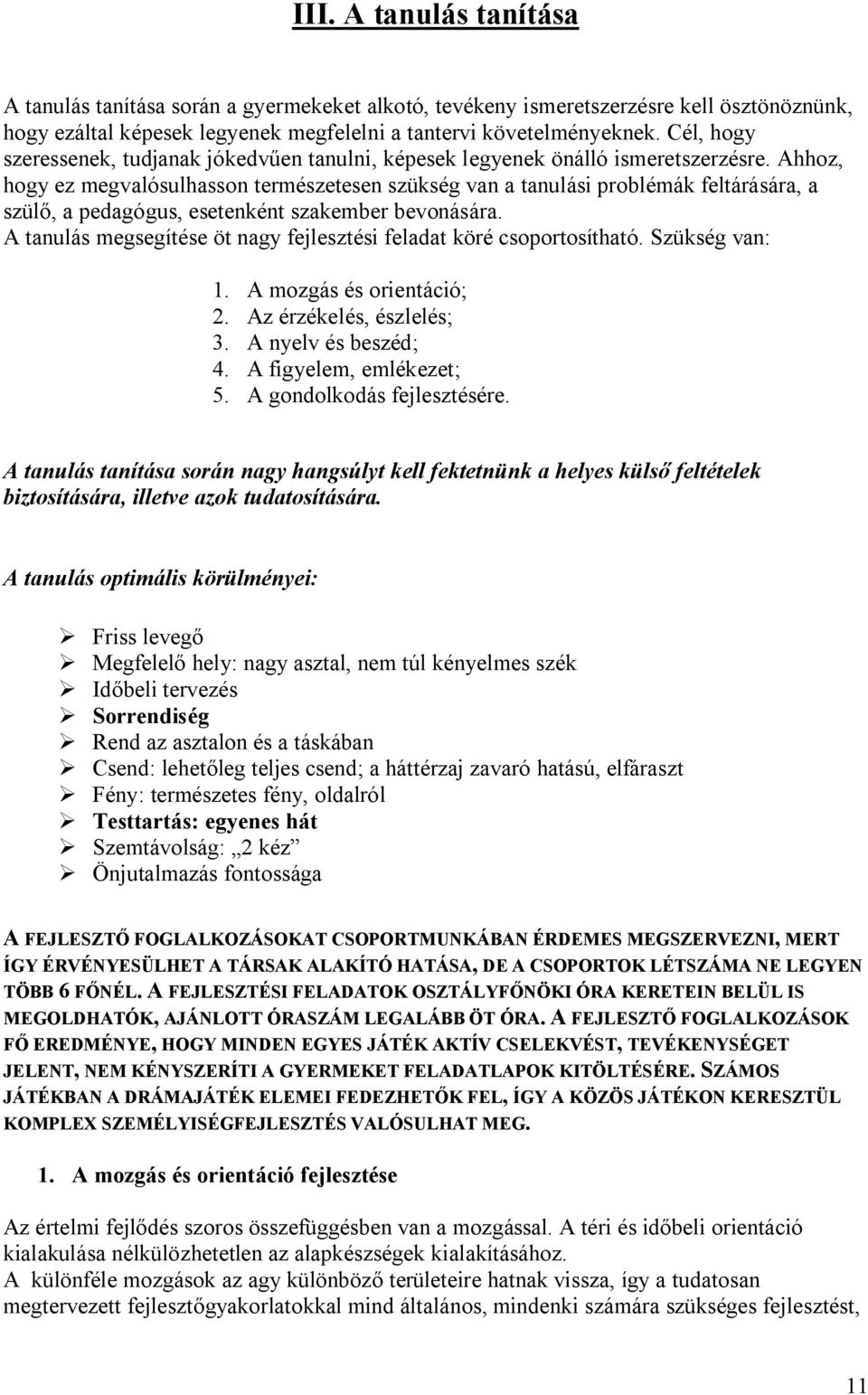Ahhoz, hogy ez megvalósulhasson természetesen szükség van a tanulási problémák feltárására, a szülő, a pedagógus, esetenként szakember bevonására.
