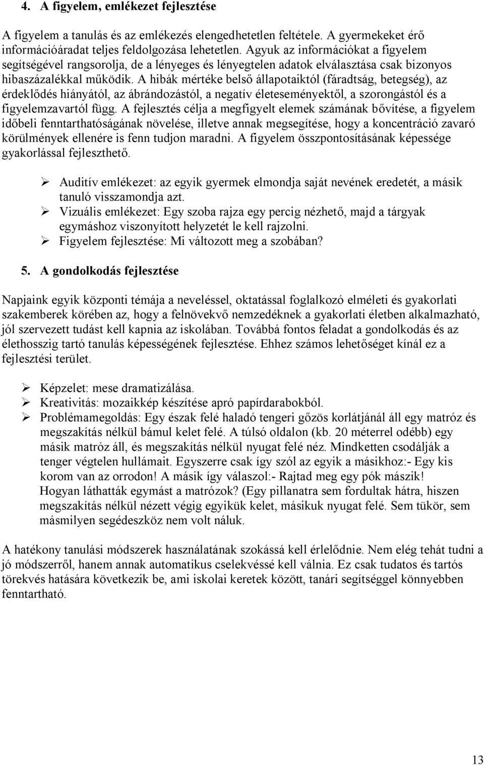 A hibák mértéke belső állapotaiktól (fáradtság, betegség), az érdeklődés hiányától, az ábrándozástól, a negatív életeseményektől, a szorongástól és a figyelemzavartól függ.