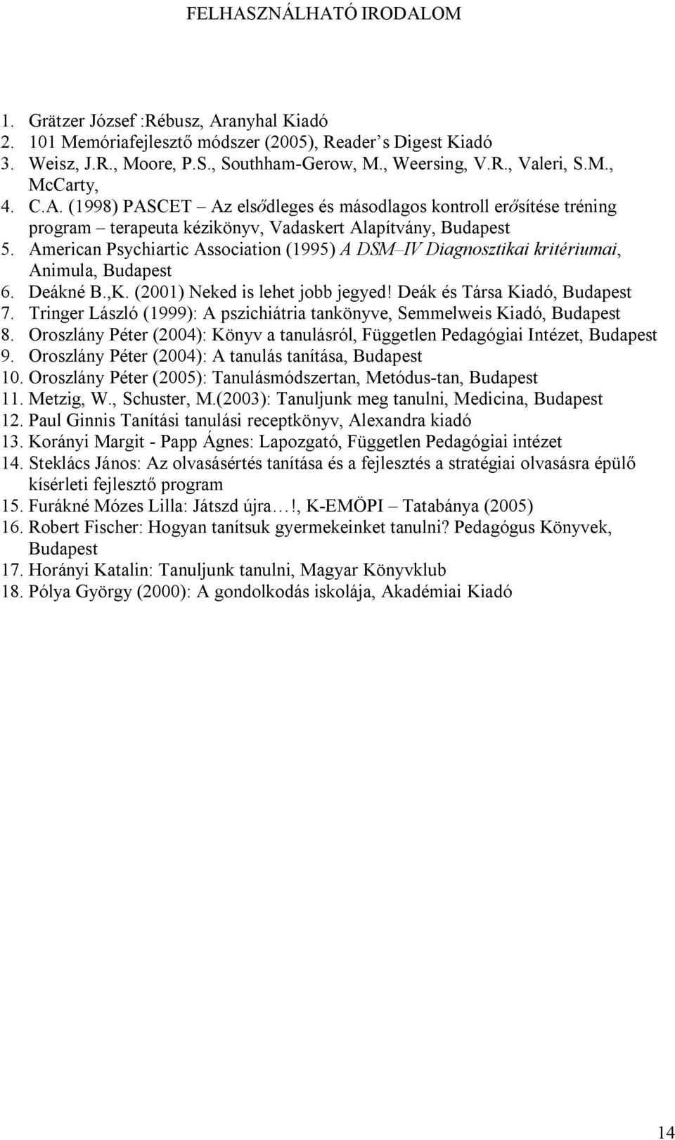 American Psychiartic Association (1995) A DSM IV Diagnosztikai kritériumai, Animula, Budapest 6. Deákné B.,K. (2001) Neked is lehet jobb jegyed! Deák és Társa Kiadó, Budapest 7.