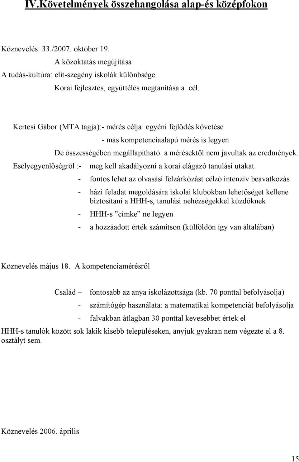 Kertesi Gábor (MTA tagja):- mérés célja: egyéni fejlődés követése Esélyegyenlőségről :- - más kompetenciaalapú mérés is legyen De összességében megállapítható: a mérésektől nem javultak az eredmények.