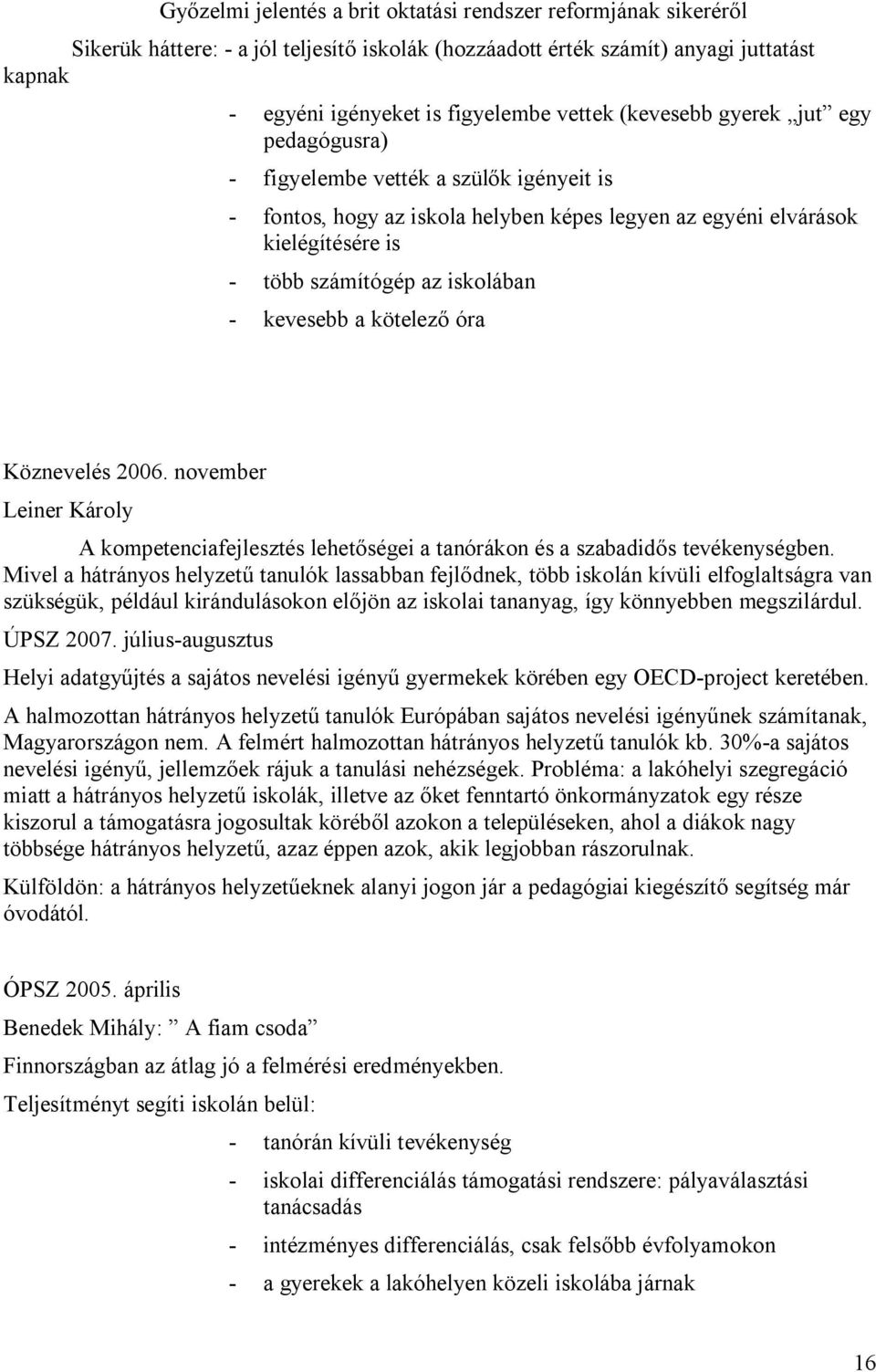 kevesebb a kötelező óra Köznevelés 2006. november Leiner Károly A kompetenciafejlesztés lehetőségei a tanórákon és a szabadidős tevékenységben.