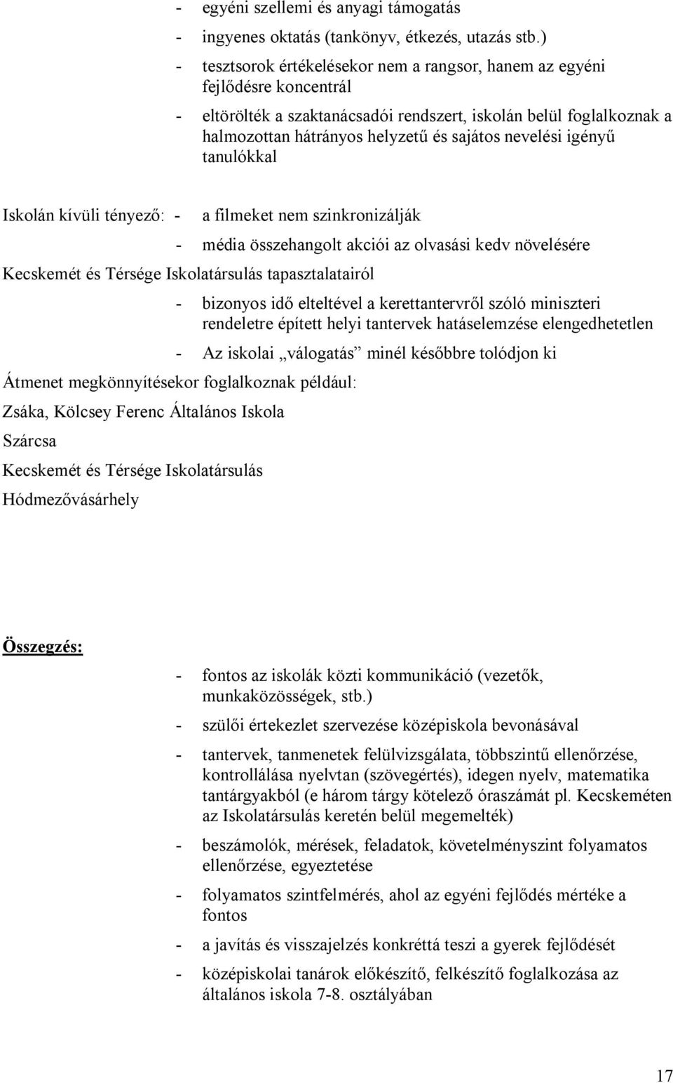 nevelési igényű tanulókkal Iskolán kívüli tényező: - a filmeket nem szinkronizálják - média összehangolt akciói az olvasási kedv növelésére Kecskemét és Térsége Iskolatársulás tapasztalatairól -
