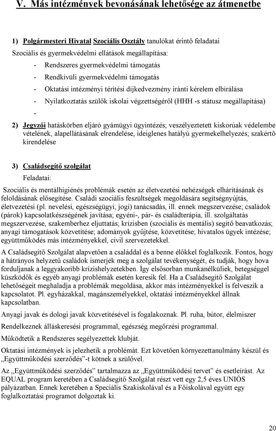 megállapítása) - 2) Jegyzői hatáskörben eljáró gyámügyi ügyintézés; veszélyeztetett kiskorúak védelembe vételének, alapellátásának elrendelése, ideiglenes hatályú gyermekelhelyezés; szakértő