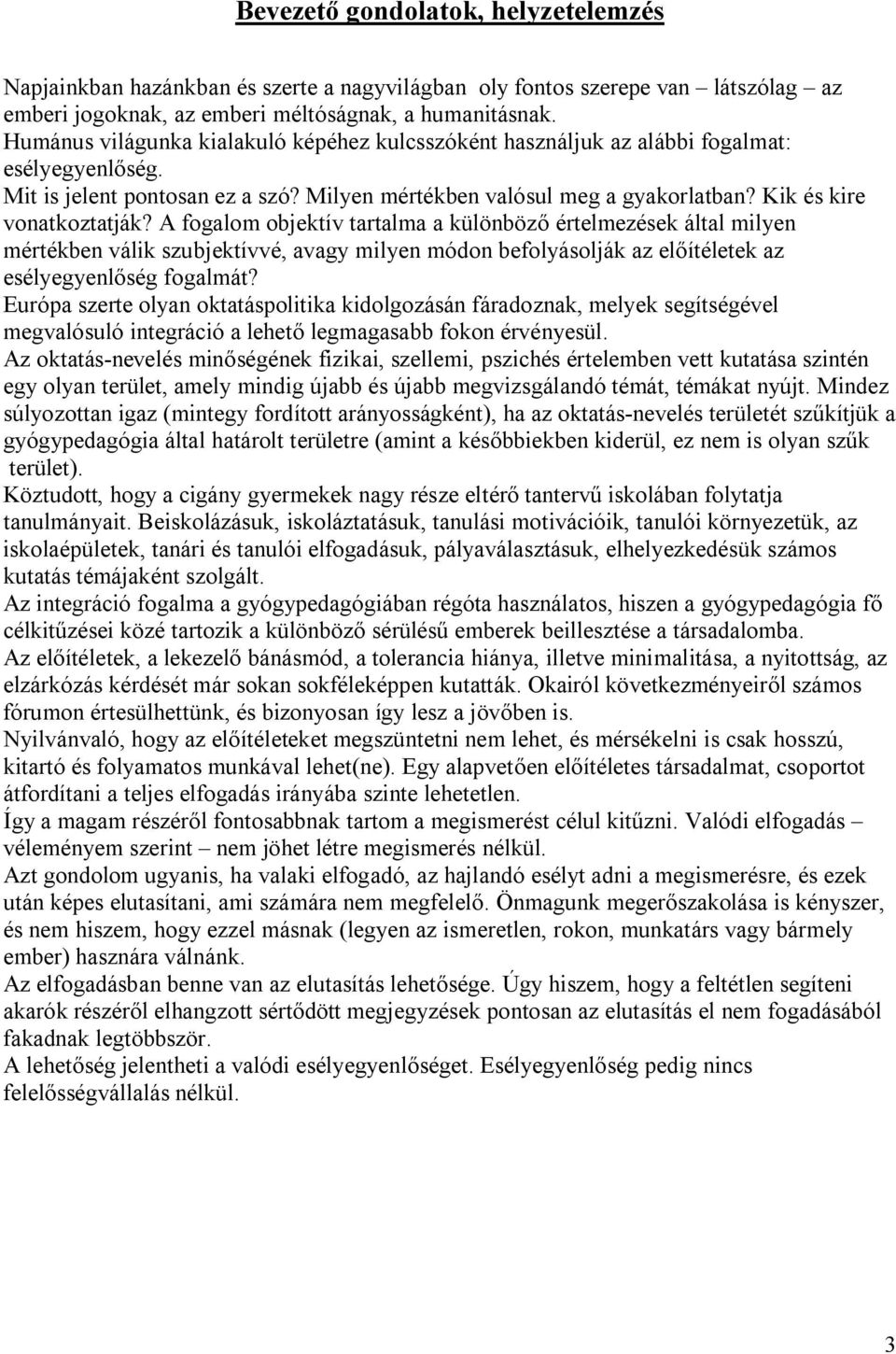 Kik és kire vonatkoztatják? A fogalom objektív tartalma a különböző értelmezések által milyen mértékben válik szubjektívvé, avagy milyen módon befolyásolják az előítéletek az esélyegyenlőség fogalmát?