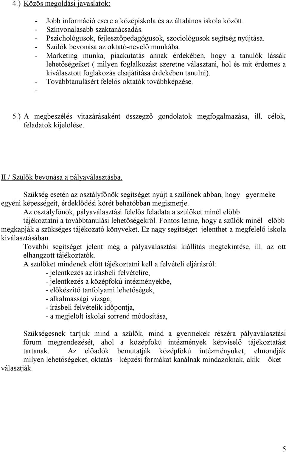 - Marketing munka, piackutatás annak érdekében, hogy a tanulók lássák lehetőségeiket ( milyen foglalkozást szeretne választani, hol és mit érdemes a kiválasztott foglakozás elsajátítása érdekében