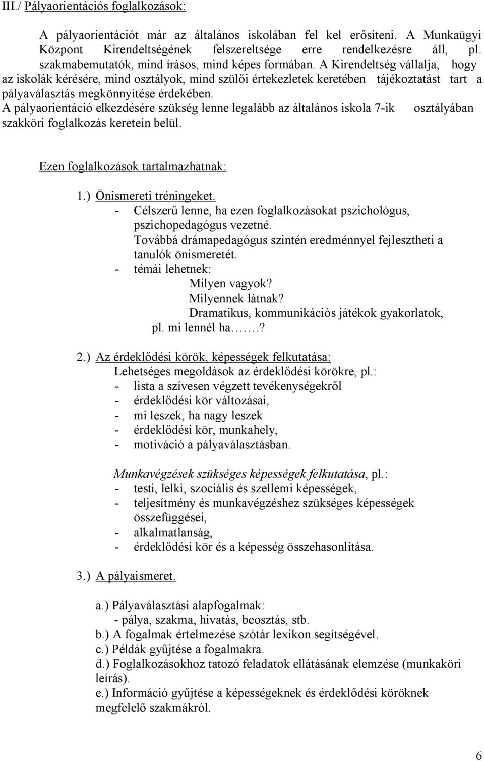 A Kirendeltség vállalja, hogy az iskolák kérésére, mind osztályok, mind szülői értekezletek keretében tájékoztatást tart a pályaválasztás megkönnyítése érdekében.