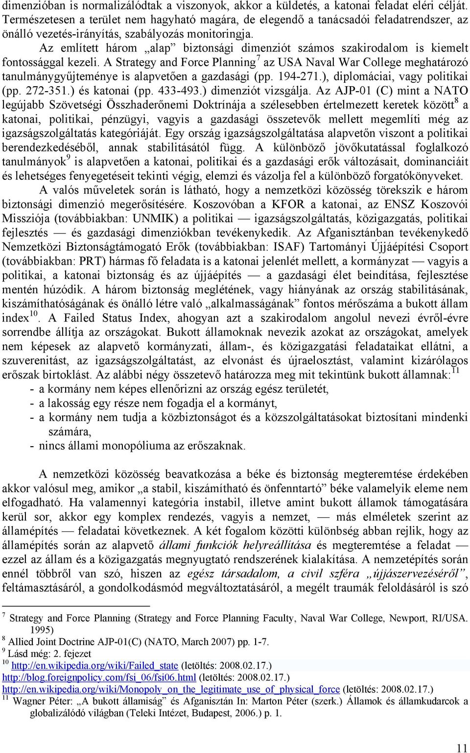 Az említett három alap biztonsági dimenziót számos szakirodalom is kiemelt fontossággal kezeli.