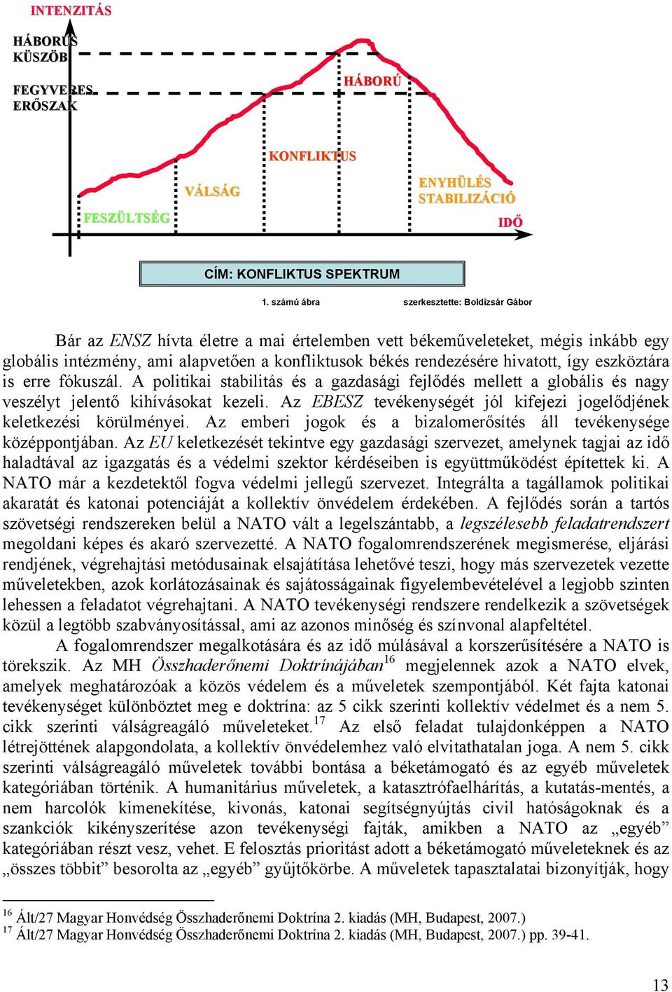 hivatott, így eszköztára is erre fókuszál. A politikai stabilitás és a gazdasági fejlődés mellett a globális és nagy veszélyt jelentő kihívásokat kezeli.