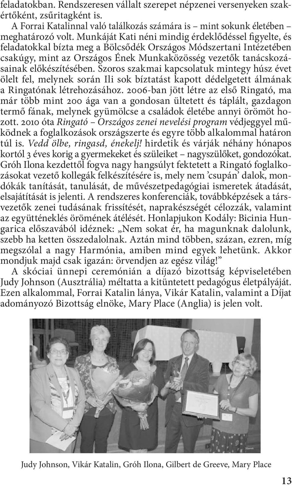 előkészítésében. Szoros szakmai kapcsolatuk mintegy húsz évet ölelt fel, melynek során Ili sok bíztatást kapott dédelgetett álmának a Ringatónak létrehozásához.