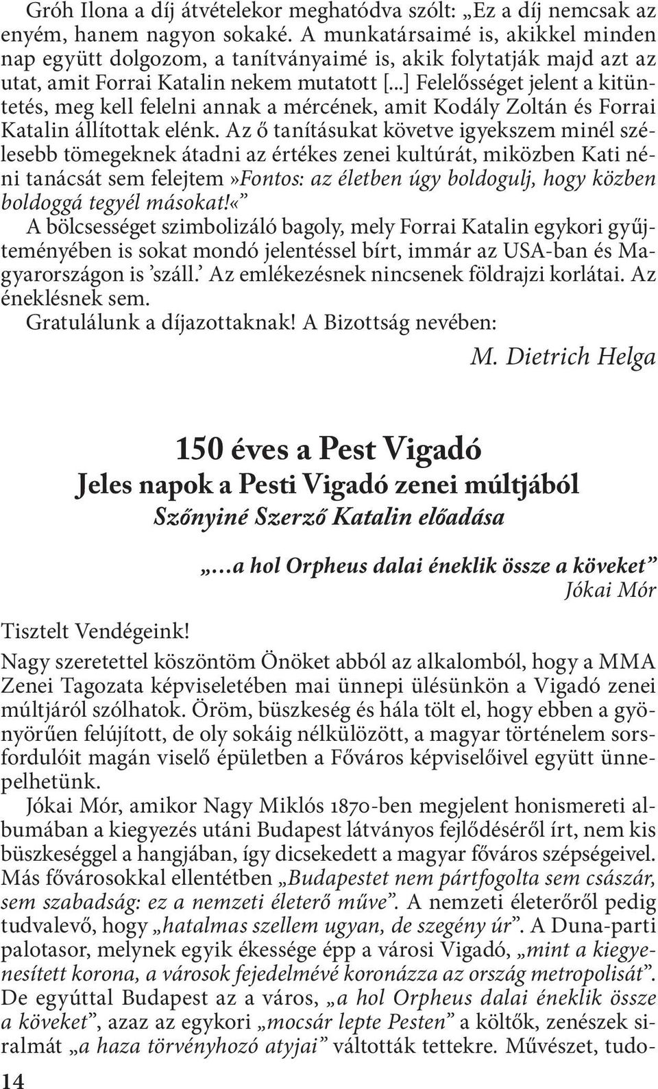 ..] Felelősséget jelent a kitüntetés, meg kell felelni annak a mércének, amit Kodály Zoltán és Forrai Katalin állítottak elénk.